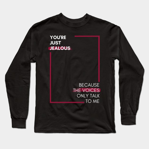 You're jealous of the voices in my head Long Sleeve T-Shirt by Stupid Coffee Designs